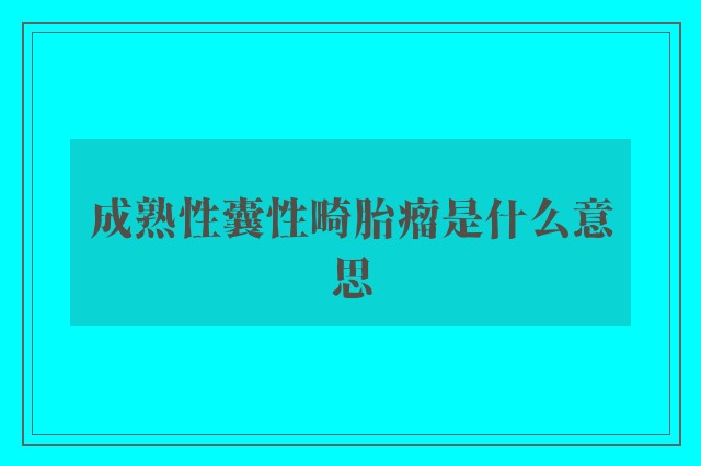 成熟性囊性畸胎瘤是什么意思