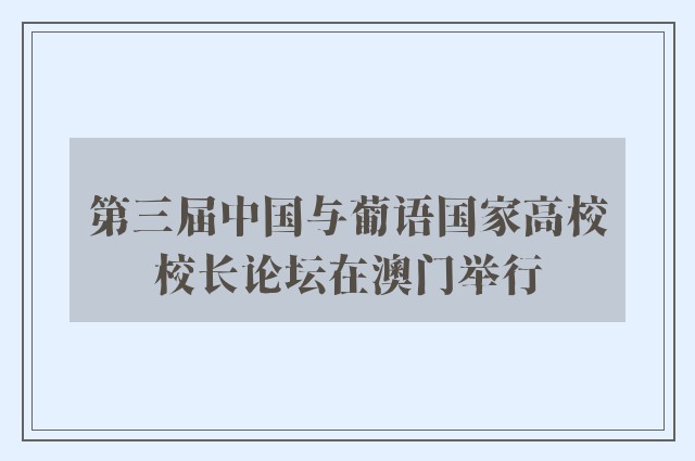 第三届中国与葡语国家高校校长论坛在澳门举行