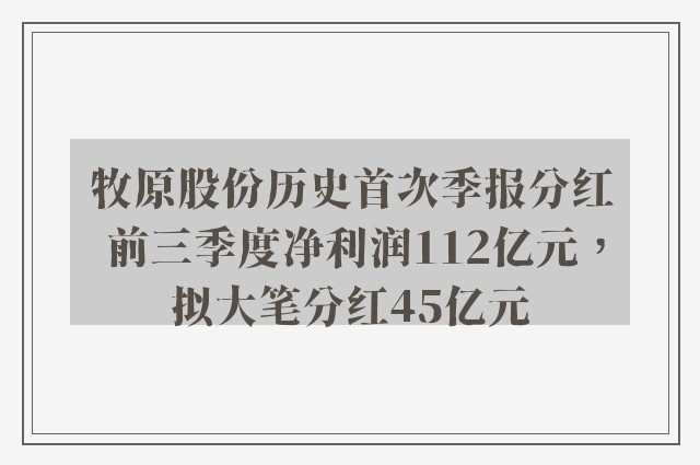 牧原股份历史首次季报分红 前三季度净利润112亿元，拟大笔分红45亿元