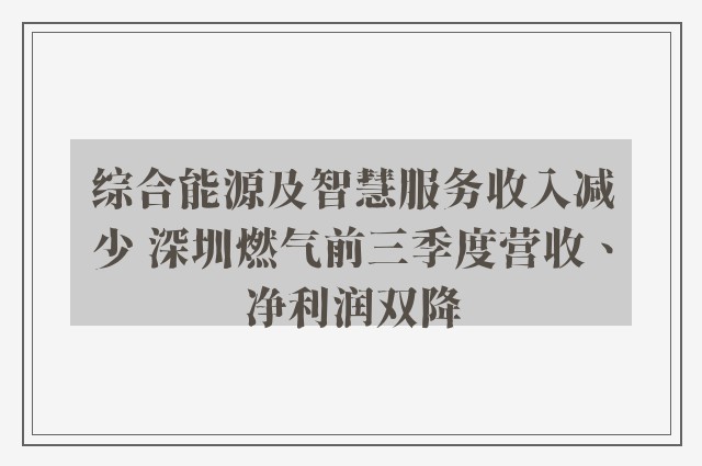 综合能源及智慧服务收入减少 深圳燃气前三季度营收、净利润双降