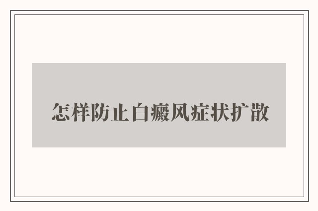 怎样防止白癜风症状扩散