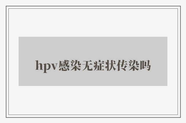 hpv感染无症状传染吗