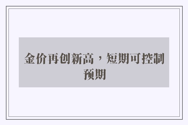 金价再创新高，短期可控制预期