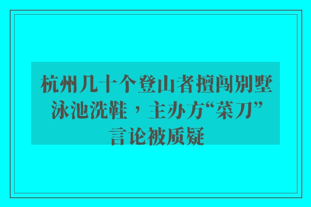 杭州几十个登山者擅闯别墅泳池洗鞋，主办方“菜刀”言论被质疑