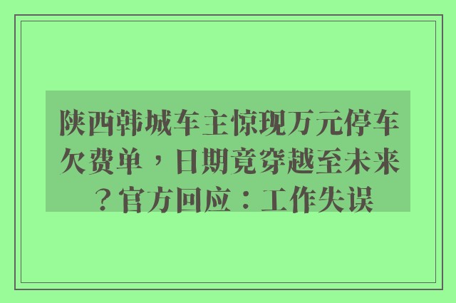 陕西韩城车主惊现万元停车欠费单，日期竟穿越至未来？官方回应：工作失误