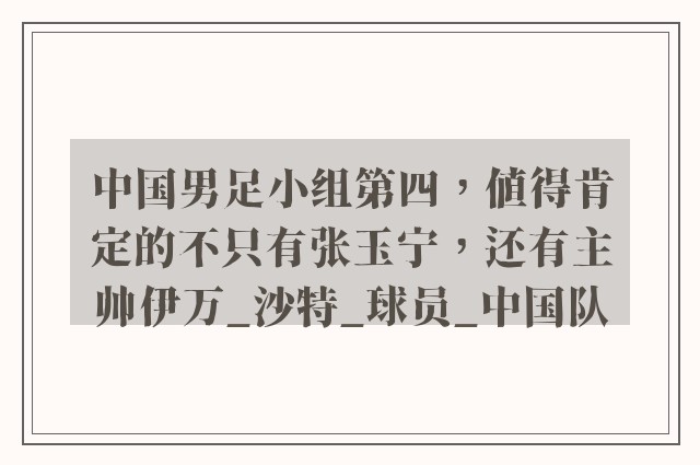 中国男足小组第四，值得肯定的不只有张玉宁，还有主帅伊万_沙特_球员_中国队