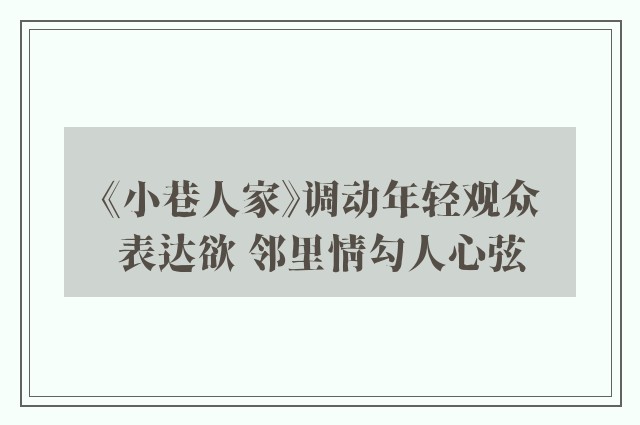 《小巷人家》调动年轻观众表达欲 邻里情勾人心弦