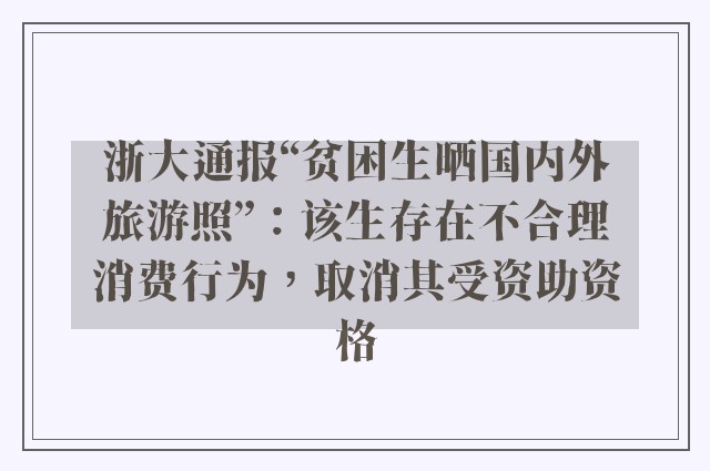 浙大通报“贫困生晒国内外旅游照”：该生存在不合理消费行为，取消其受资助资格