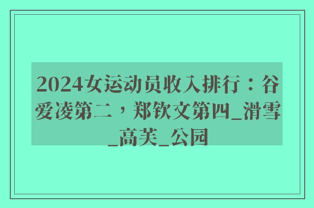 2024女运动员收入排行：谷爱凌第二，郑钦文第四_滑雪_高芙_公园