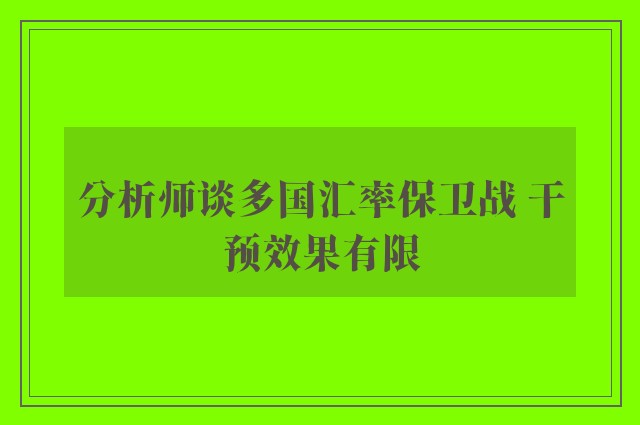 分析师谈多国汇率保卫战 干预效果有限