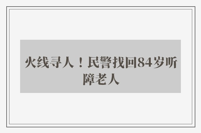 火线寻人！民警找回84岁听障老人