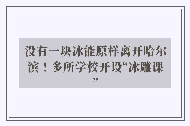 没有一块冰能原样离开哈尔滨！多所学校开设“冰雕课”