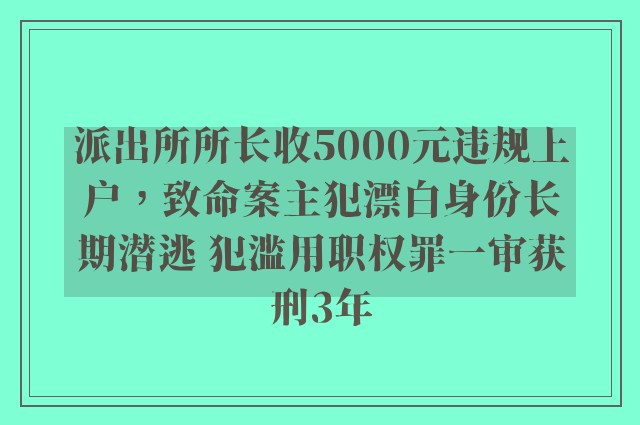 派出所所长收5000元违规上户，致命案主犯漂白身份长期潜逃 犯滥用职权罪一审获刑3年